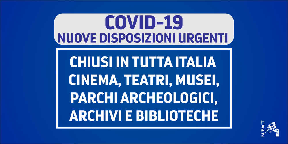 NEWS /COVID-19 NUOVE DISPOSIZIONI URGENTI  CHIUSI IN TUTTA ITALIA CINEMA, TEATRI, MUSEI, PARCHI ARCHEOLOGICI, ARCHIVI E BIBLIOTECHE